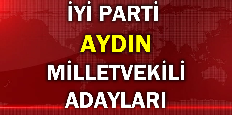 İYİ PARTİ AYDIN MİLLETVEKİLİ ADAY LİSTESİ